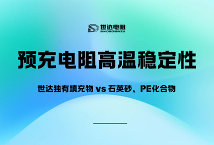 预充电阻高温稳定性 | 世达独有填充物 vs 石英砂、PE化合物